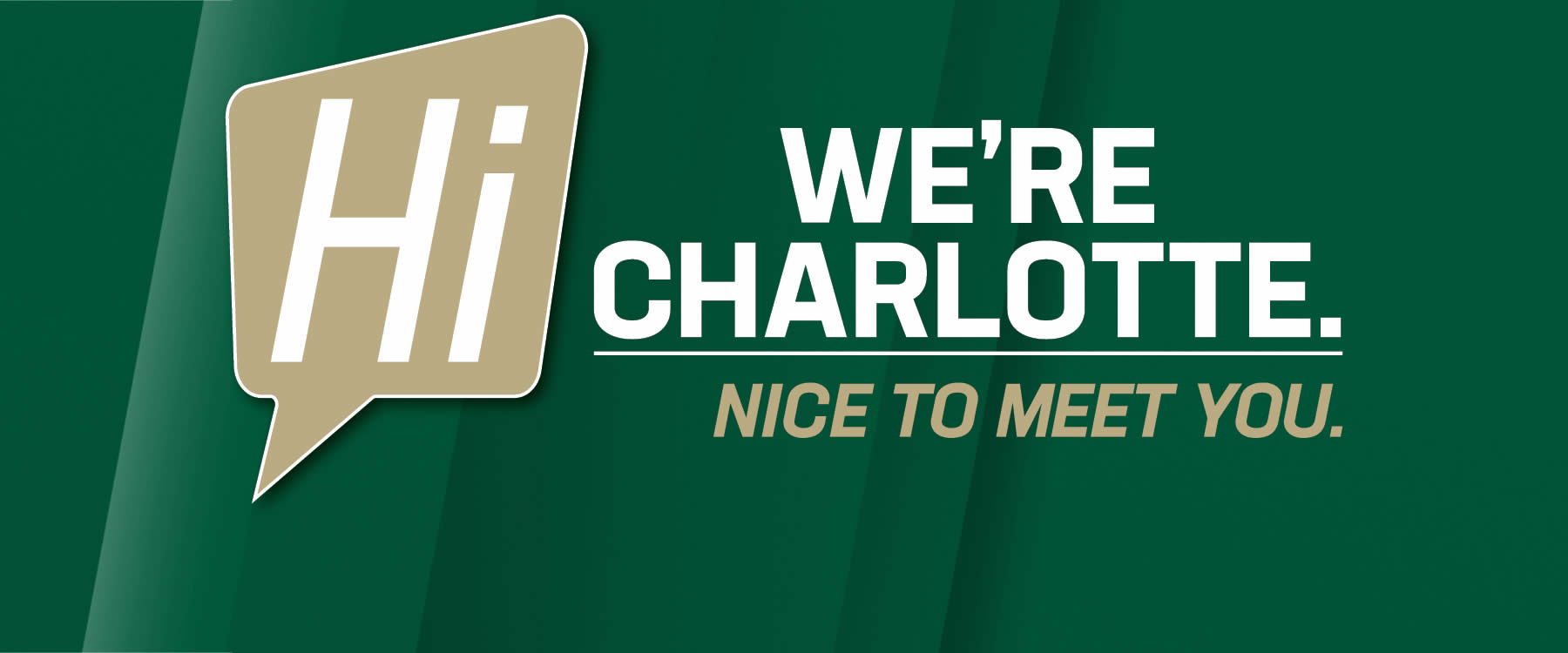 Well, technically, we’ve met. But a new introduction is in order.  We are still UNC Charlotte. You may have called us UNCC -- but starting today, just call us Charlotte.