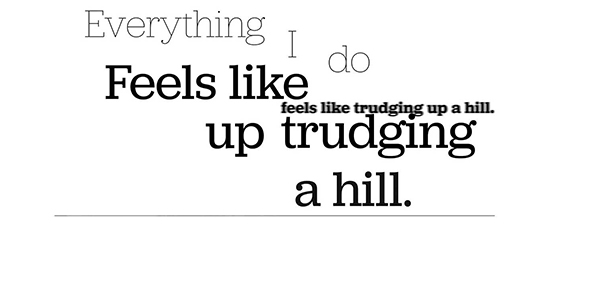Quote from student animation: "Everything I do feels like trudging up a hill"